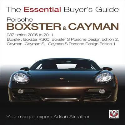 Porsche 987 Boxster et Cayman : 1ère génération. Années modèles 2005 à 2009 Boxster, Boxster S, Boxster Spyder, Cayman & Cayman S - Porsche 987 Boxster & Cayman: 1st Generation. Model Years 2005 to 2009 Boxster, Boxster S, Boxster Spyder, Cayman & Cayman S