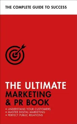 Le livre ultime du marketing et des relations publiques : Comprenez vos clients, maîtrisez le marketing numérique, perfectionnez vos relations publiques - The Ultimate Marketing & PR Book: Understand Your Customers, Master Digital Marketing, Perfect Public Relations
