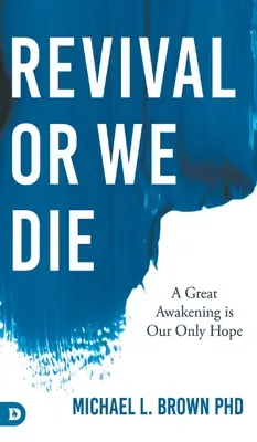 Le réveil ou nous mourrons : Un grand réveil est notre seul espoir - Revival or We Die: A Great Awakening is Our Only Hope