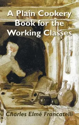 Un livre de cuisine simple pour les classes populaires - A Plain Cookery Book for the Working Classes