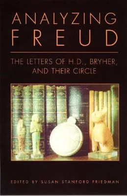 Analyser Freud : Lettres de H.D., Bryher et leur cercle - Analyzing Freud: Letters of H.D., Bryher, and Their Circle