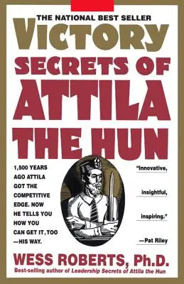 Les secrets de la victoire d'Attila le Hun : Il y a 1 500 ans, Attila a obtenu l'avantage concurrentiel. Aujourd'hui, il vous dit comment vous pouvez l'obtenir aussi, à sa façon. - Victory Secrets of Attila the Hun: 1,500 Years Ago Attila Got the Competitive Edge. Now He Tells You How You Can Get It, Too--His Way