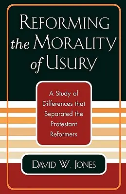 Réformer la morale de l'usure : Une étude des différences qui ont séparé les réformateurs protestants - Reforming the Morality of Usury: A Study of the Differences that Separated the Protestant Reformers