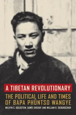 Un révolutionnaire tibétain : La vie politique et l'époque de Bapa Phntso Wangye - A Tibetan Revolutionary: The Political Life and Times of Bapa Phntso Wangye