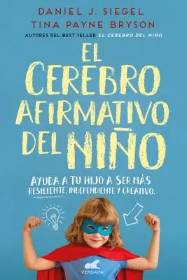 El Cerebro Afirmativo del Nio : Ayuda a Tu Hijo a Ser Ms Resiliente, Autnomo Y Creativo / Le cerveau du oui - El Cerebro Afirmativo del Nio: Ayuda a Tu Hijo a Ser Ms Resiliente, Autnomo Y Creativo / The Yes Brain