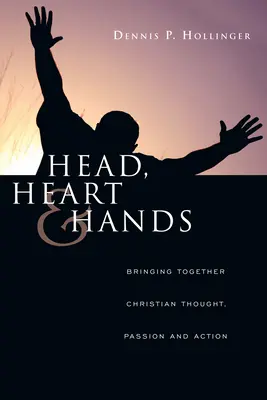 La tête, le cœur et les mains : Réunir la pensée, la passion et l'action chrétiennes - Head, Heart and Hands: Bringing Together Christian Thought, Passion and Action