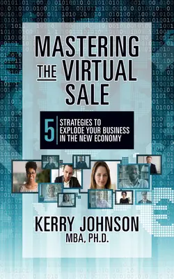 Maîtriser la vente virtuelle : 7 stratégies pour faire exploser vos affaires dans la nouvelle économie - Mastering the Virtual Sale: 7 Strategies to Explode Your Business in the New Economy