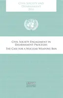 Société civile et désarmement 2016 : L'engagement de la société civile dans les processus de désarmement - Les arguments en faveur d'une interdiction des armes nucléaires - Civil Society and Disarmament 2016: Civil Society Engagement in Disarmament Processes - The Case for a Nuclear Weapons Ban