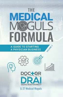 The Medical Moguls Formula, Volume 2 : A Guide to Starting a Physician Business (La formule des magnats de la médecine, volume 2 : un guide pour démarrer une entreprise de médecine) - The Medical Moguls Formula, Volume 2﻿: A Guide to Starting a Physician Business