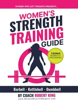 Guide d'entraînement musculaire pour les femmes : Entraînement aux haltères, aux kettlebells et aux haltères pour les femmes - Women's Strength Training Guide: Barbell, Kettlebell & Dumbbell Training For Women