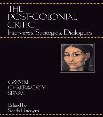 La critique postcoloniale : entretiens, stratégies, dialogues - The Post-Colonial Critic: Interviews, Strategies, Dialogues