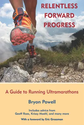 Le progrès incessant vers l'avant : Un guide pour courir les ultramarathons - Relentless Forward Progress: A Guide to Running Ultramarathons