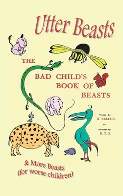 Bêtes à l'état pur : Le livre des bêtes et des autres bêtes du mauvais enfant (pour les pires enfants) - Utter Beasts: The Bad Child's Book of Beasts and More Beasts (for Worse Children)