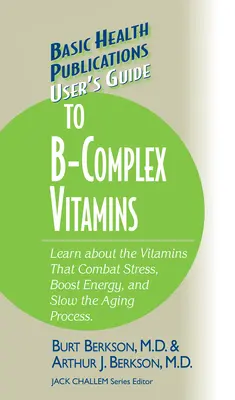 Guide de l'utilisateur des vitamines du complexe B : Découvrez les vitamines qui combattent le stress, stimulent l'énergie et ralentissent le processus de vieillissement. - User's Guide to the B-Complex Vitamins: Learn about the Vitamins That Combat Stress, Boost Energy, and Slow the Aging Process.