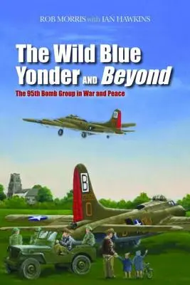 Le monde bleu et sauvage et au-delà : Le 95e groupe de bombardiers en guerre et en paix - The Wild Blue Yonder and Beyond: The 95th Bomb Group in War and Peace