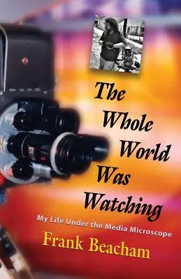 Le monde entier regardait : ma vie sous le microscope des médias - The Whole World Was Watching: My Life Under the Media Microscope