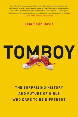 Tomboy : L'histoire surprenante et l'avenir des filles qui osent être différentes - Tomboy: The Surprising History and Future of Girls Who Dare to Be Different