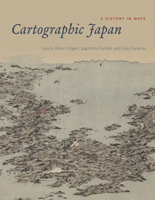 Le Japon cartographique : Une histoire en cartes - Cartographic Japan: A History in Maps