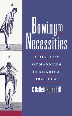 S'incliner devant les nécessités : Une histoire des mœurs en Amérique, 1620-1860 - Bowing to Necessities: A History of Manners in America, 1620-1860