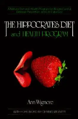 Le programme de santé et d'alimentation d'Hippocrate : Un régime naturel et un programme de santé pour le contrôle du poids, la prévention des maladies et l'amélioration de la qualité de vie. - The Hippocrates Diet and Health Program: A Natural Diet and Health Program for Weight Control, Disease Prevention, and