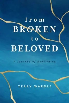 Du brisé au bien-aimé : Un voyage d'éveil - From Broken to Beloved: A Journey of Awakening