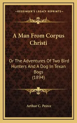 Un homme de Corpus Christi : ou les aventures de deux chasseurs d'oiseaux et d'un chien dans les tourbières texanes (1894) - A Man from Corpus Christi: Or the Adventures of Two Bird Hunters and a Dog in Texan Bogs (1894)