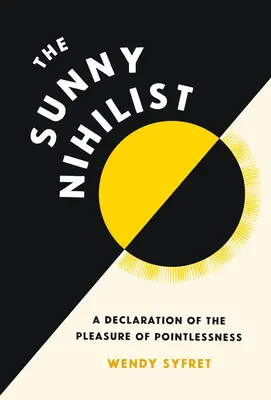 Le nihiliste ensoleillé : Une déclaration sur le plaisir de l'inutilité - The Sunny Nihilist: A Declaration of the Pleasure of Pointlessness