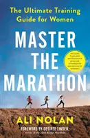 Maîtriser le marathon - Le guide d'entraînement ultime pour les femmes - Master the Marathon - The Ultimate Training Guide for Women