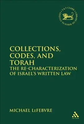 Collections, codes et Torah La requalification de la loi écrite d'Israël - Collections, Codes, and Torah The Re-characterization of Israel's Written Law