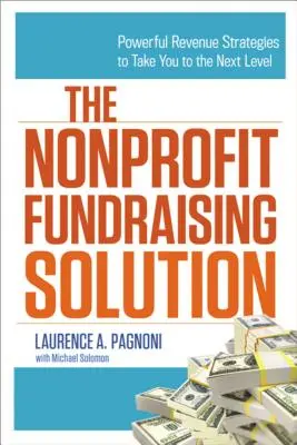 The Nonprofit Fundraising Solution : Des stratégies de revenus puissantes pour passer au niveau supérieur - The Nonprofit Fundraising Solution: Powerful Revenue Strategies to Take You to the Next Level