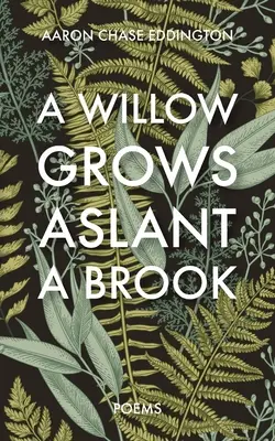 Un saule pousse au bord d'un ruisseau : Poèmes - A Willow Grows Aslant a Brook: Poems