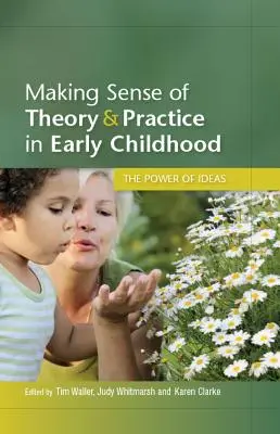 Donner un sens à la théorie et à la pratique dans la petite enfance : Le pouvoir des idées - Making Sense of Theory and Practice in Early Childhood: The Power of Ideas