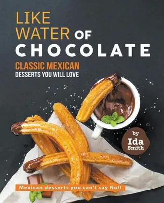 Comme de l'eau de chocolat - Desserts mexicains classiques que vous allez adorer : Des desserts mexicains que vous ne pouvez pas refuser ! - Like Water of Chocolate - Classic Mexican Desserts you will love: Mexican desserts you can't say No!!