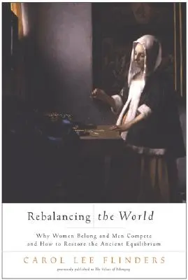 Rééquilibrer le monde : Pourquoi les femmes ont leur place et les hommes sont en compétition, et comment rétablir l'équilibre ancestral - Rebalancing the World: Why Women Belong and Men Compete and How to Restore the Ancient Equilibrium