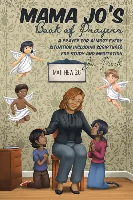 Le livre de prières de Mama Jo : Une prière pour presque toutes les situations, y compris des passages bibliques pour l'étude et la méditation - Mama Jo's Book of Prayers: A Prayer for Almost Every Situation Including Scriptures for Study and Meditation