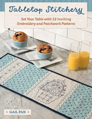 Tabletop Stitchery : Dressez votre table avec 12 motifs de broderie et de patchwork invitants - Tabletop Stitchery: Set Your Table with 12 Inviting Embroidery and Patchwork Patterns