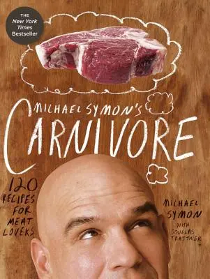 Carnivore de Michael Symon : 120 recettes pour les amateurs de viande - Michael Symon's Carnivore: 120 Recipes for Meat Lovers