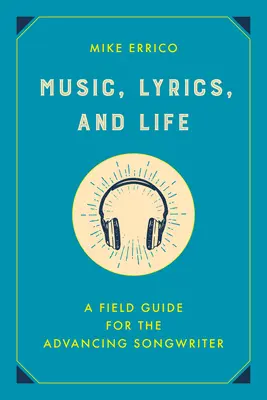 Musique, paroles et vie : Un guide de terrain pour l'auteur-compositeur en devenir - Music, Lyrics, and Life: A Field Guide for the Advancing Songwriter