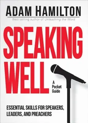 Bien parler : Compétences essentielles pour les orateurs, les dirigeants et les prédicateurs - Speaking Well: Essential Skills for Speakers, Leaders, and Preachers