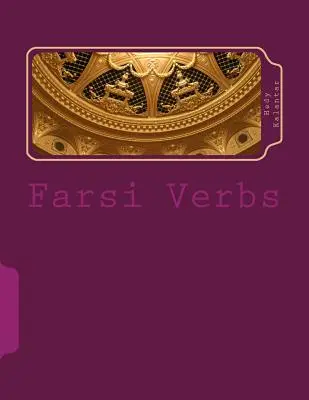 Farsi Verbs : Entièrement conjugués à tous les temps, classés par ordre alphabétique, avec l'infinitif imperfectif - Farsi Verbs: Fully Conjugated in All the Tenses Alphabetically Arranged & Imperfective Infinitives