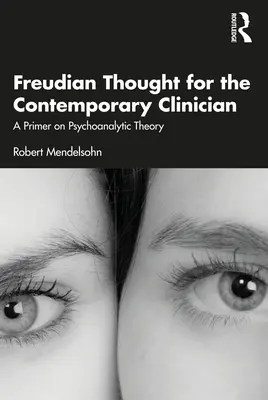 La pensée freudienne pour le clinicien contemporain : Un abécédaire de la théorie psychanalytique - Freudian Thought for the Contemporary Clinician: A Primer on Psychoanalytic Theory