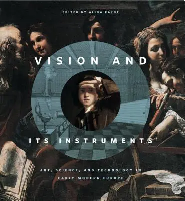 La vision et ses instruments : L'art, la science et la technologie dans l'Europe du début des temps modernes - Vision and Its Instruments: Art, Science, and Technology in Early Modern Europe