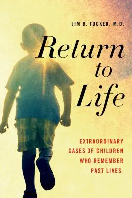 Retour à la vie : Les cas extraordinaires d'enfants qui se souviennent de leurs vies antérieures - Return to Life: Extraordinary Cases of Children Who Remember Past Lives