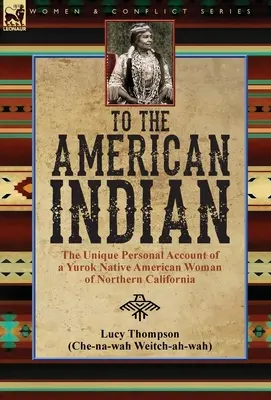 Vers l'Indien d'Amérique : le récit personnel unique d'une femme amérindienne Yurok du nord de la Californie - To the American Indian: the Unique Personal Account of a Yurok Native American Woman of Northern California