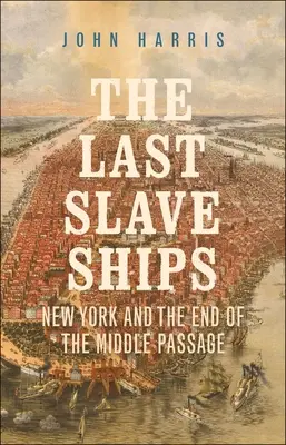 Les derniers navires négriers : New York et la fin du passage du milieu - The Last Slave Ships: New York and the End of the Middle Passage