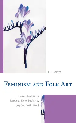 Féminisme et art populaire : Études de cas au Mexique, en Nouvelle-Zélande, au Japon et au Brésil - Feminism and Folk Art: Case Studies in Mexico, New Zealand, Japan, and Brazil