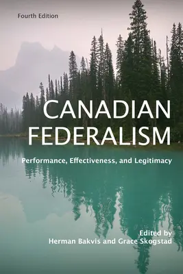 Le fédéralisme canadien : Performance, efficacité et légitimité, quatrième édition - Canadian Federalism: Performance, Effectiveness, and Legitimacy, Fourth Edition