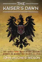 L'aube du Kaiser : l'histoire inédite de la mission secrète britannique visant à assassiner le Kaiser en 1918 - The Kaiser's Dawn: The Untold Story of Britain's Secret Mission to Murder the Kaiser in 1918