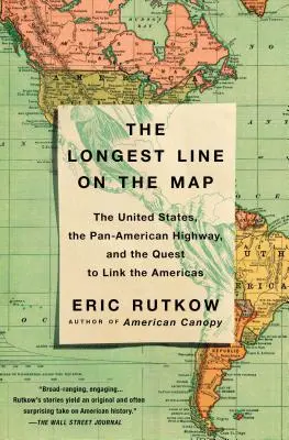 La ligne la plus longue sur la carte : Les États-Unis, la route panaméricaine et la quête pour relier les Amériques - The Longest Line on the Map: The United States, the Pan-American Highway, and the Quest to Link the Americas