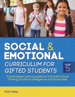 Programme d'études sociales et émotionnelles pour les élèves doués : Grade 5, Leçons d'apprentissage par projet qui développent la pensée critique, l'intelligence émotionnelle et les émotions. - Social and Emotional Curriculum for Gifted Students: Grade 5, Project-Based Learning Lessons That Build Critical Thinking, Emotional Intelligence, and